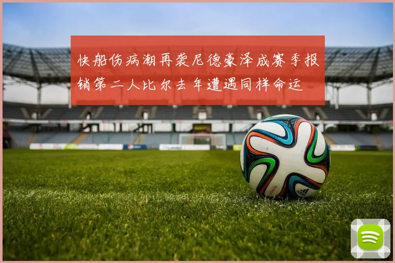 快船伤病潮再袭尼德豪泽成赛季报销第二人比尔去年遭遇同样命运