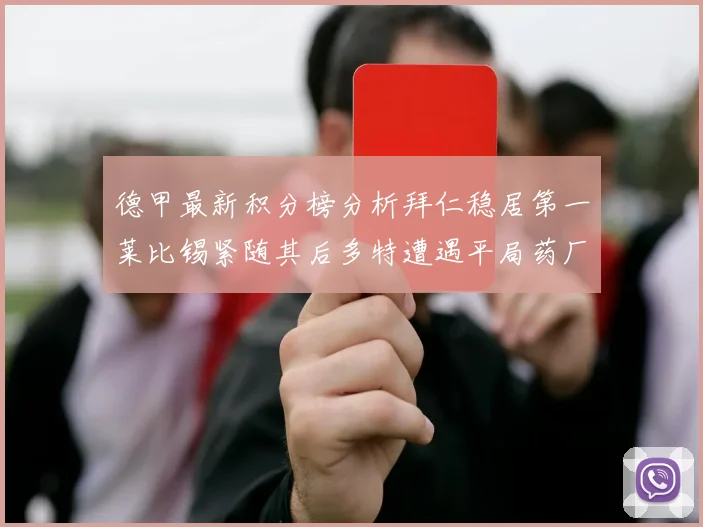德甲最新积分榜分析拜仁稳居第一莱比锡紧随其后多特遭遇平局药厂紧追不舍