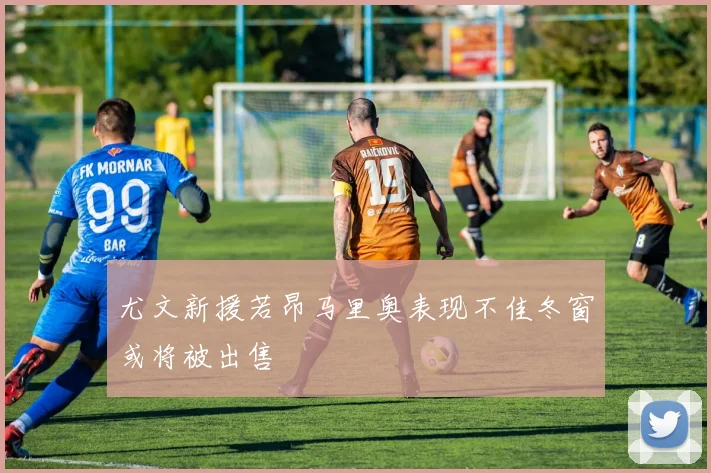 尤文新援若昂马里奥表现不佳冬窗或将被出售