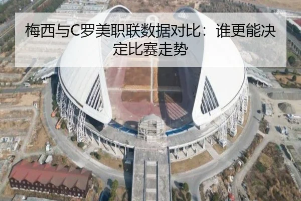 梅西与C罗美职联数据对比：谁更能决定比赛走势